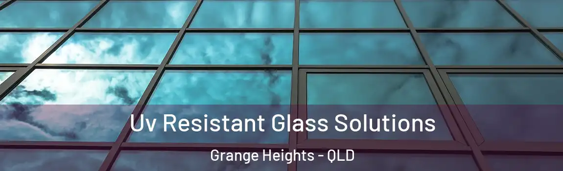 Uv Resistant Glass Solutions Grange Heights - QLD