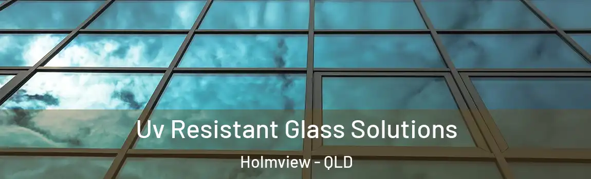 Uv Resistant Glass Solutions Holmview - QLD