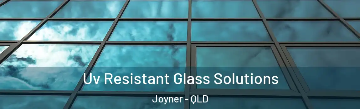  Uv Resistant Glass Solutions Joyner - QLD