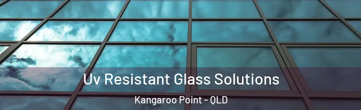 Uv Resistant Glass Solutions Kangaroo Point - QLD