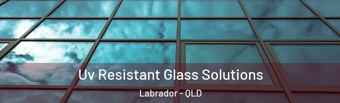 Uv Resistant Glass Solutions Labrador - QLD