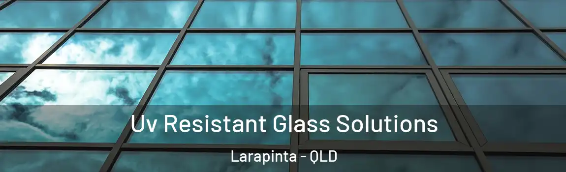 Uv Resistant Glass Solutions Larapinta - QLD