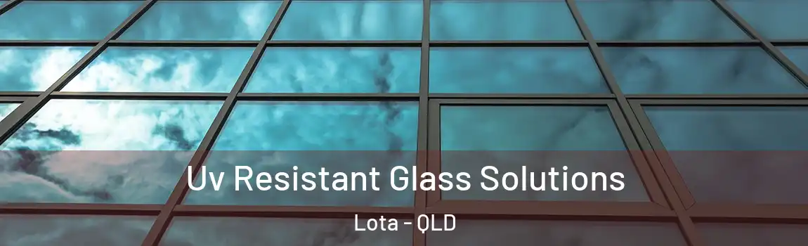 Uv Resistant Glass Solutions Lota - QLD