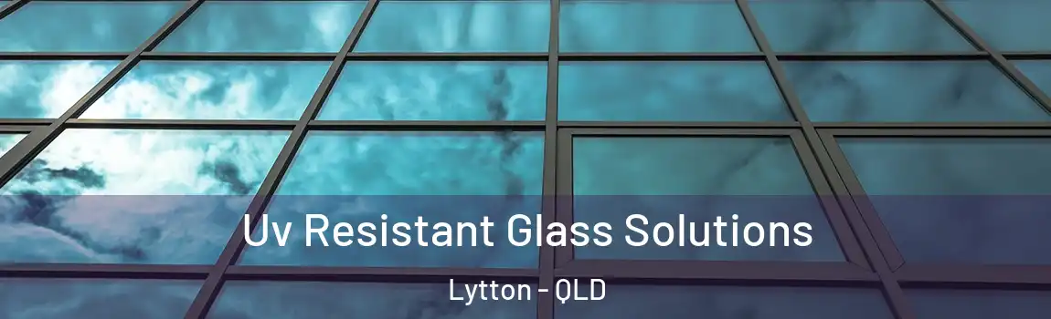 Uv Resistant Glass Solutions Lytton - QLD