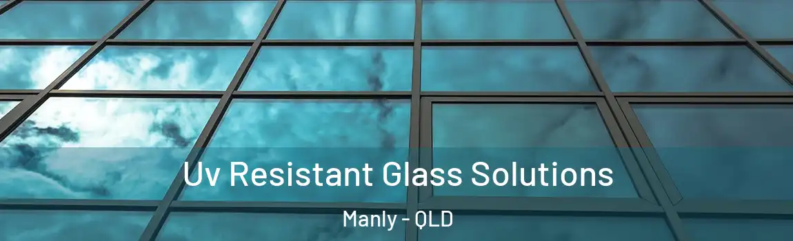 Uv Resistant Glass Solutions Manly - QLD