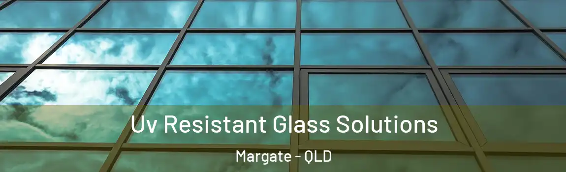 Uv Resistant Glass Solutions Margate - QLD