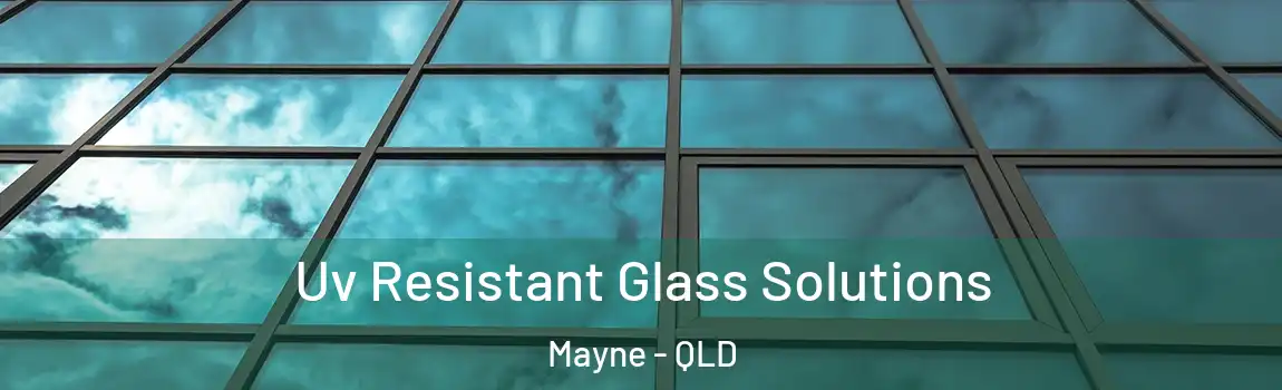 Uv Resistant Glass Solutions Mayne - QLD