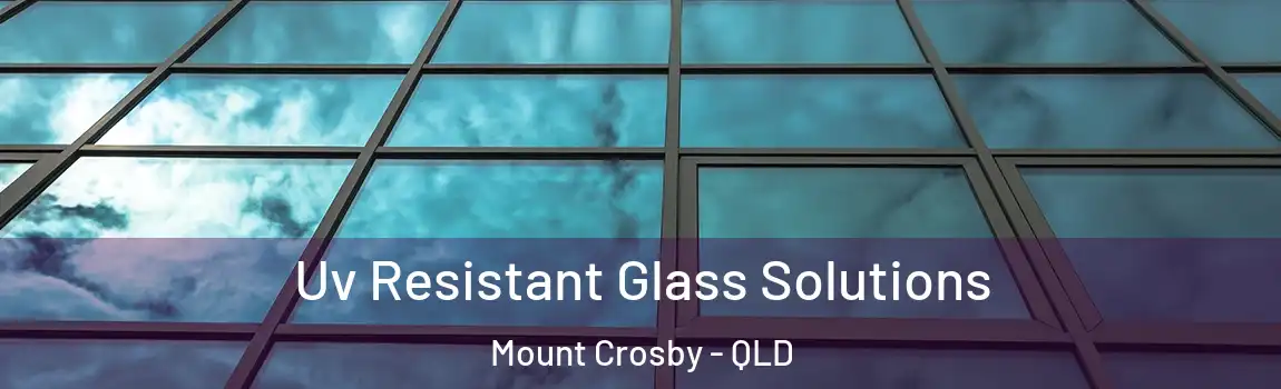 Uv Resistant Glass Solutions Mount Crosby - QLD