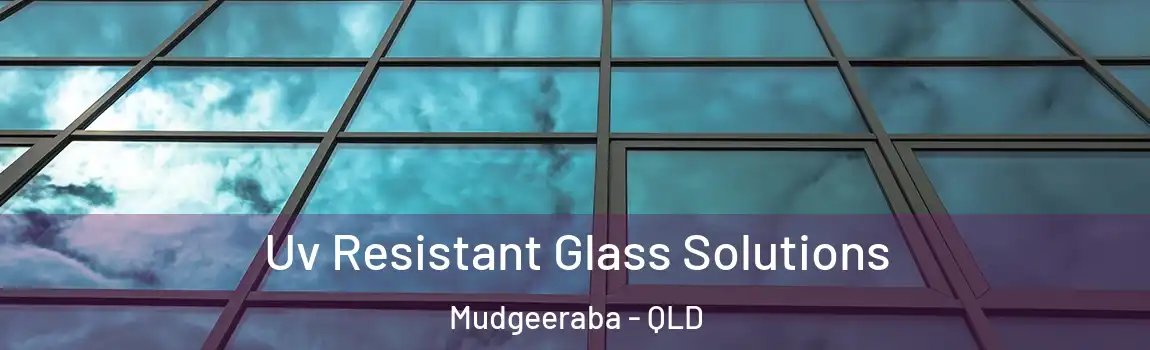 Uv Resistant Glass Solutions Mudgeeraba - QLD