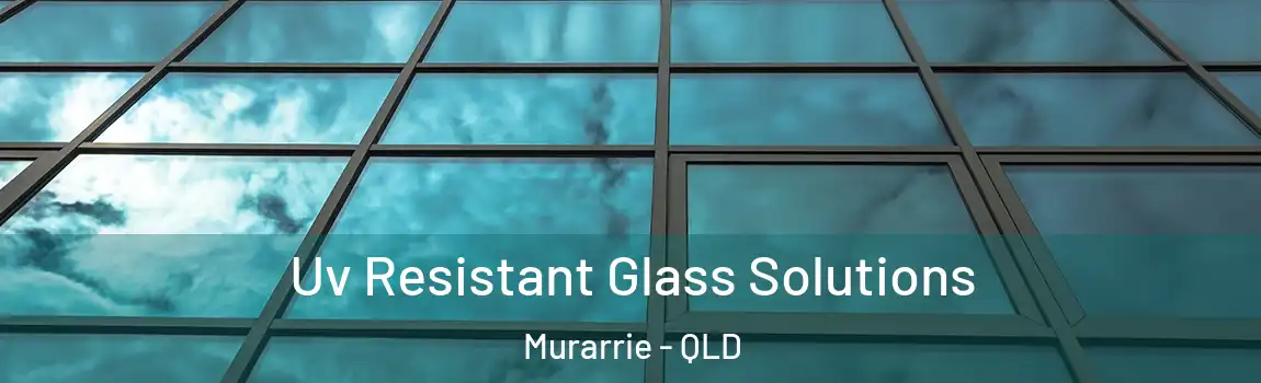 Uv Resistant Glass Solutions Murarrie - QLD