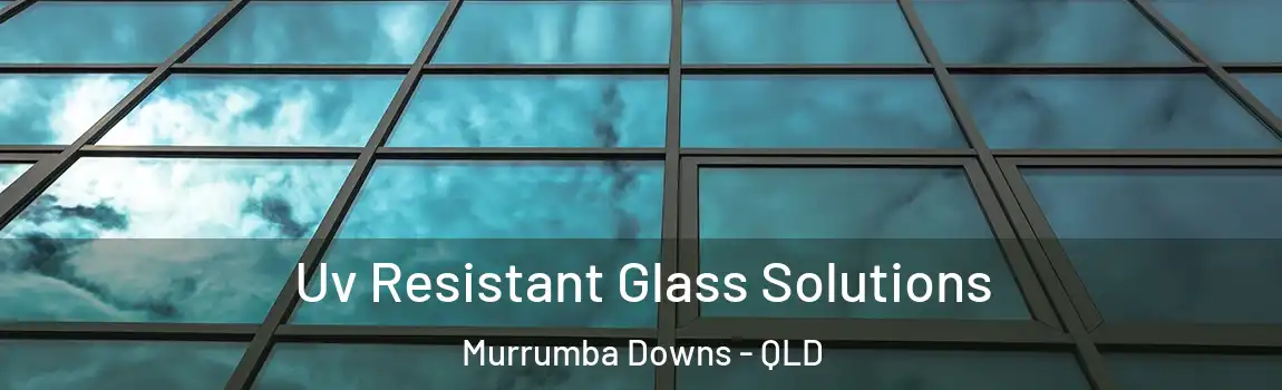 Uv Resistant Glass Solutions Murrumba Downs - QLD