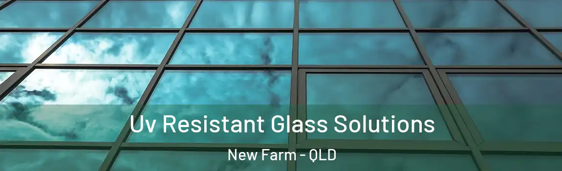 Uv Resistant Glass Solutions New Farm - QLD