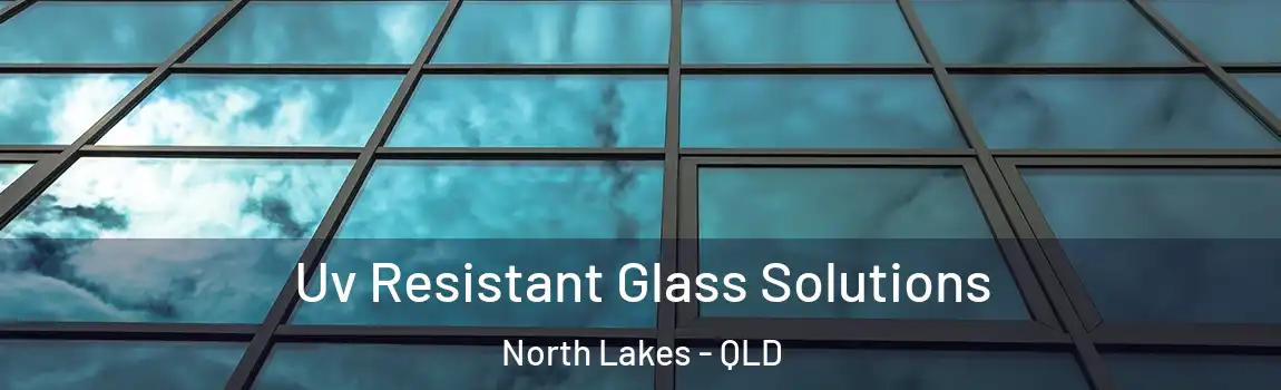 Uv Resistant Glass Solutions North Lakes - QLD