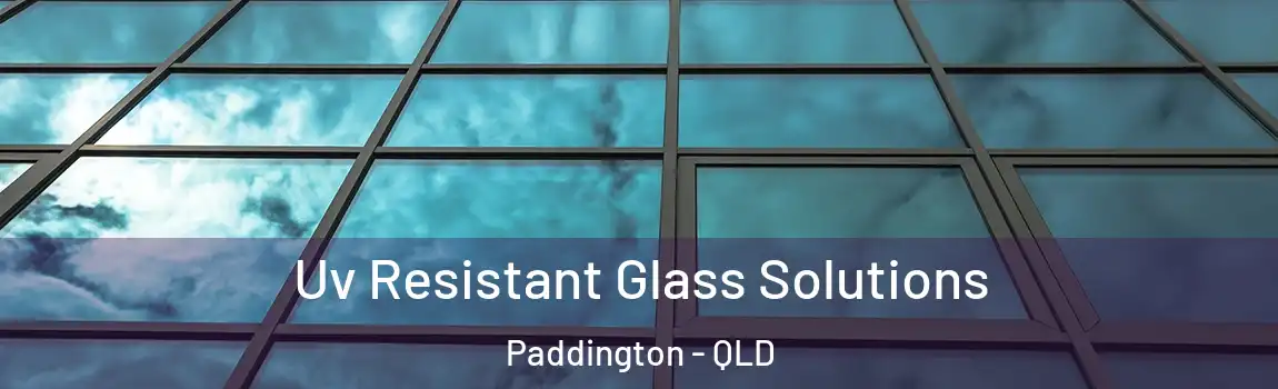 Uv Resistant Glass Solutions Paddington - QLD