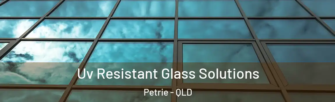  Uv Resistant Glass Solutions Petrie - QLD