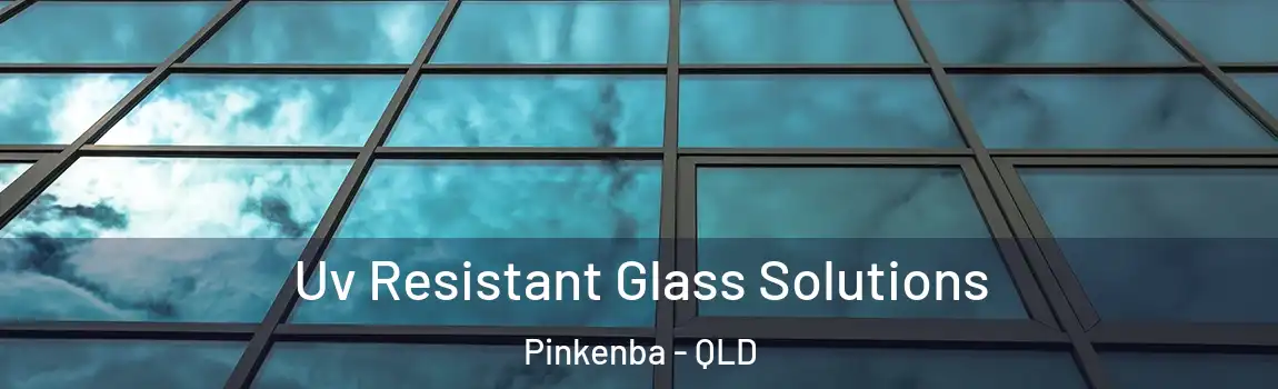 Uv Resistant Glass Solutions Pinkenba - QLD