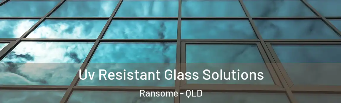 Uv Resistant Glass Solutions Ransome - QLD