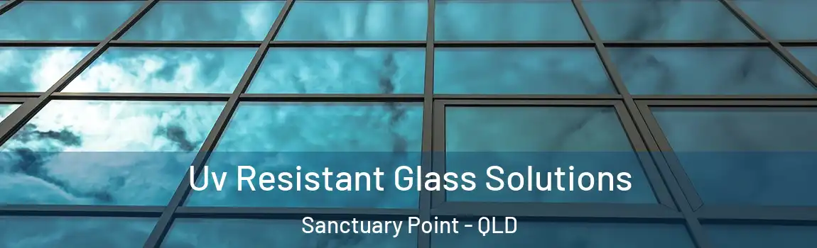 Uv Resistant Glass Solutions Sanctuary Point - QLD