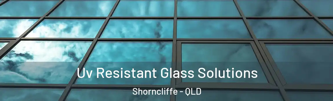 Uv Resistant Glass Solutions Shorncliffe - QLD