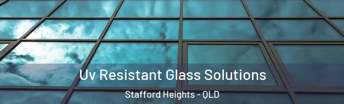 Uv Resistant Glass Solutions Stafford Heights - QLD