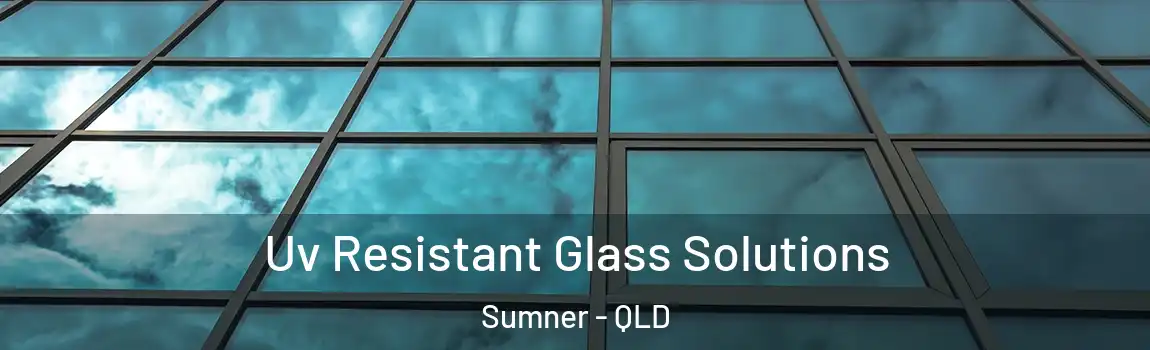 Uv Resistant Glass Solutions Sumner - QLD