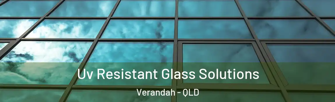 Uv Resistant Glass Solutions Verandah - QLD
