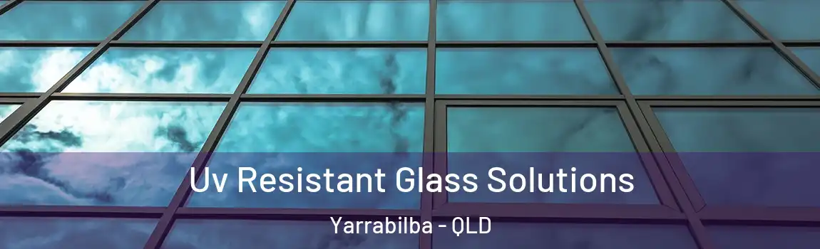 Uv Resistant Glass Solutions Yarrabilba - QLD