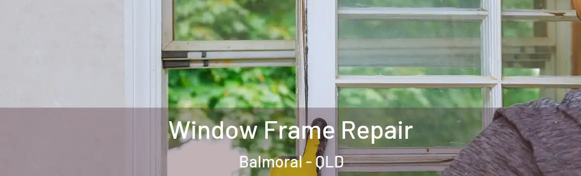 Window Frame Repair Balmoral - QLD
