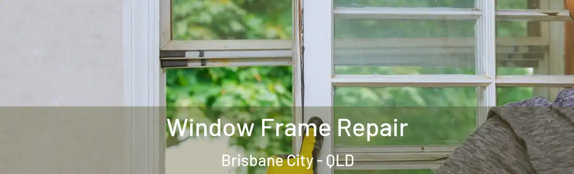 Window Frame Repair Brisbane City - QLD