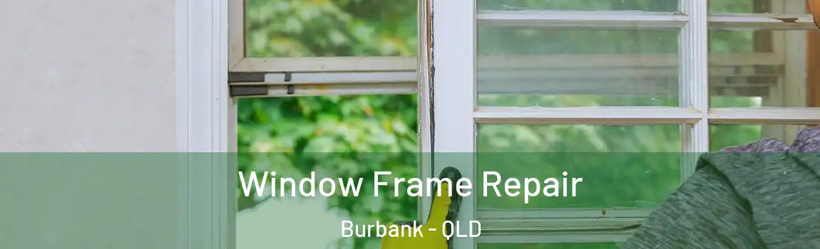 Window Frame Repair Burbank - QLD