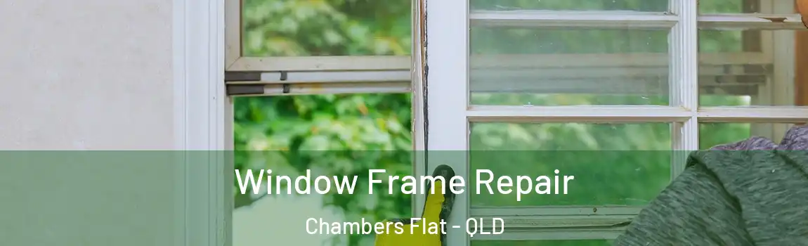 Window Frame Repair Chambers Flat - QLD