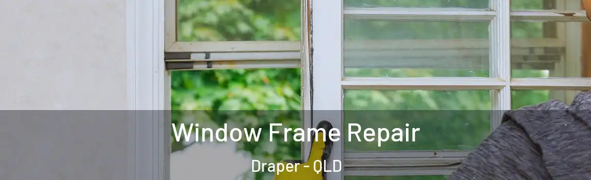 Window Frame Repair Draper - QLD