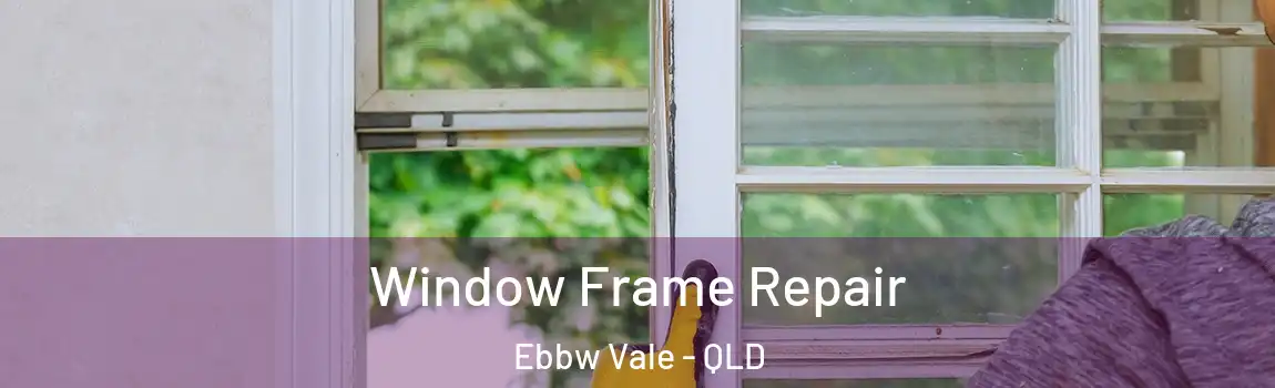 Window Frame Repair Ebbw Vale - QLD