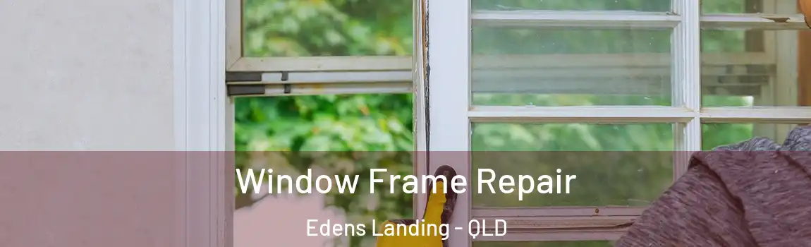 Window Frame Repair Edens Landing - QLD