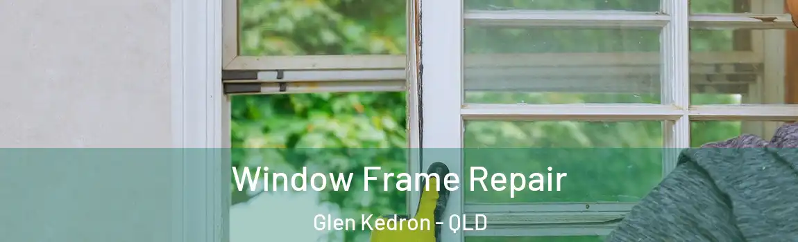Window Frame Repair Glen Kedron - QLD