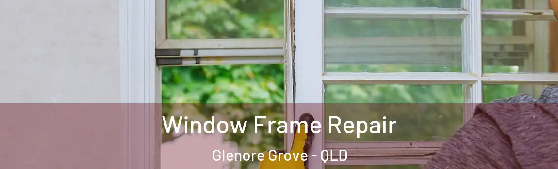 Window Frame Repair Glenore Grove - QLD