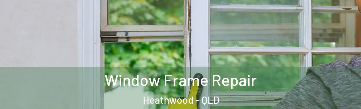 Window Frame Repair Heathwood - QLD
