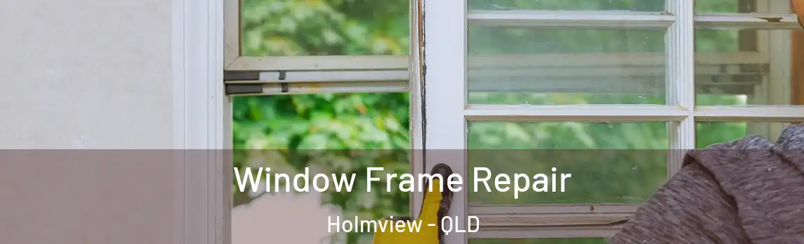 Window Frame Repair Holmview - QLD