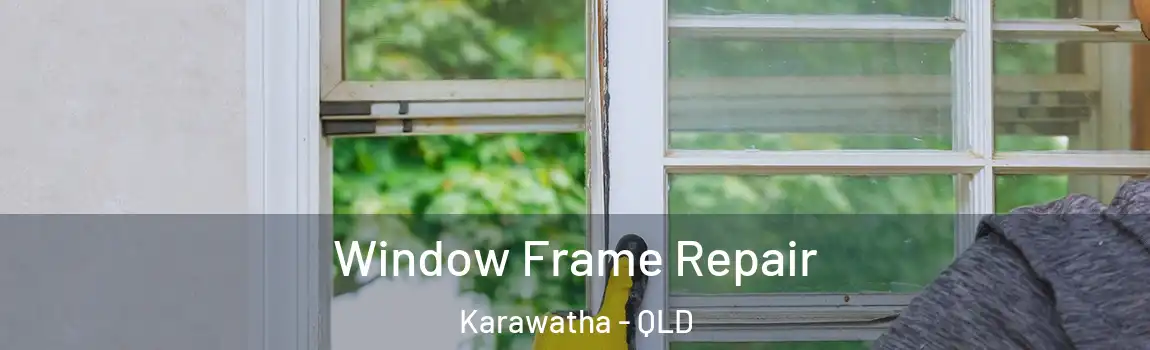 Window Frame Repair Karawatha - QLD