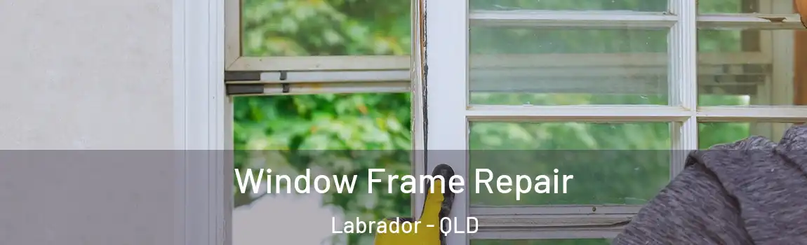 Window Frame Repair Labrador - QLD