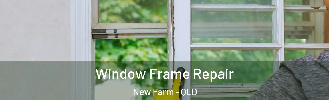 Window Frame Repair New Farm - QLD