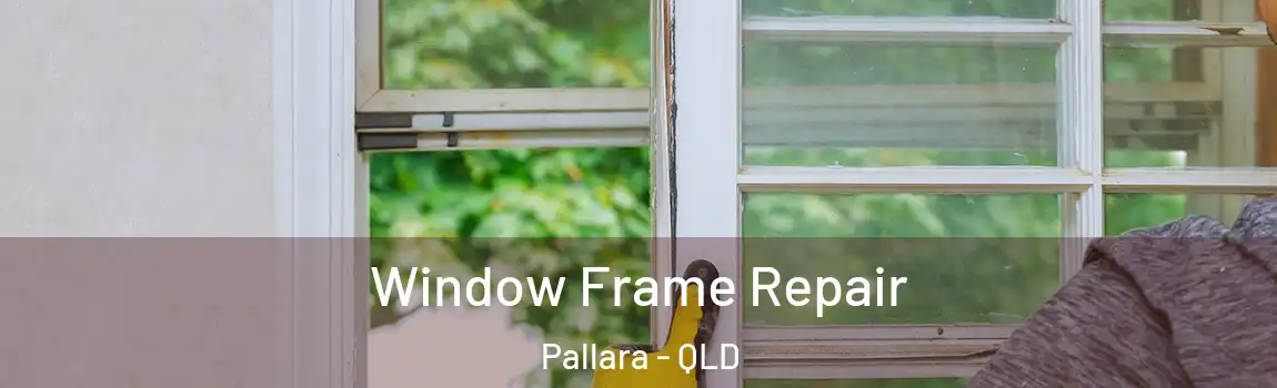 Window Frame Repair Pallara - QLD