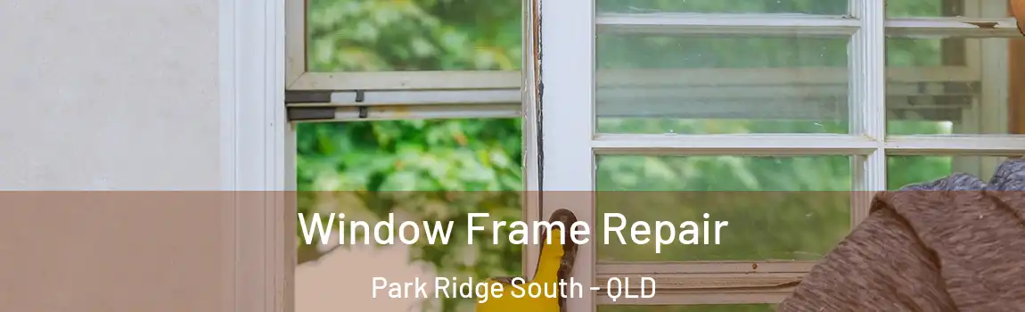 Window Frame Repair Park Ridge South - QLD