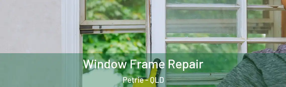 Window Frame Repair Petrie - QLD