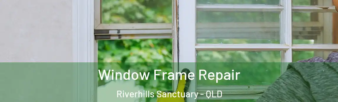 Window Frame Repair Riverhills Sanctuary - QLD