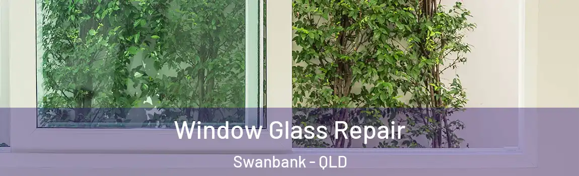 Window Glass Repair Swanbank - QLD