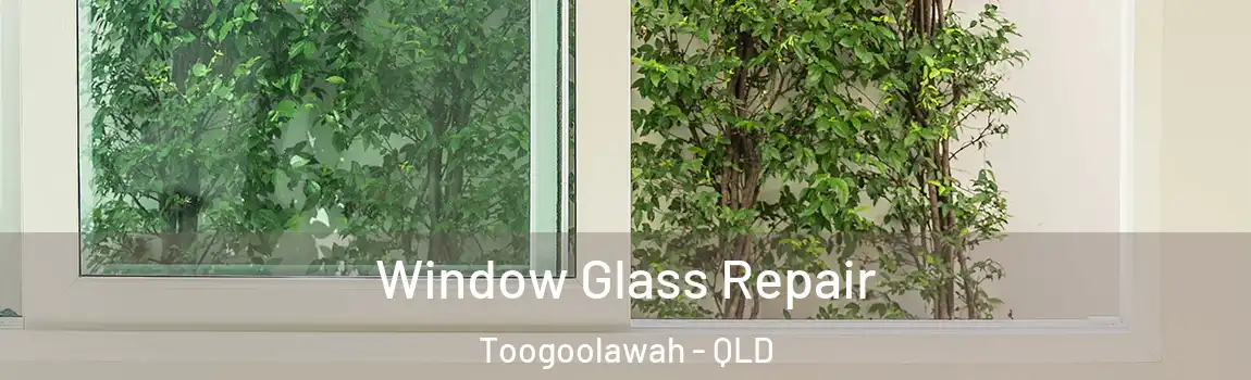 Window Glass Repair Toogoolawah - QLD