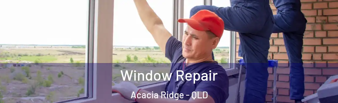 Window Repair Acacia Ridge - QLD
