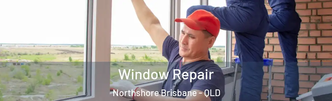 Window Repair Northshore Brisbane - QLD