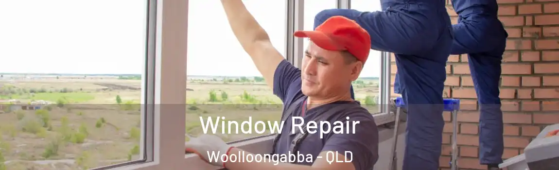 Window Repair Woolloongabba - QLD